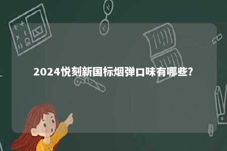 2024悦刻新国标烟弹口味有哪些？ 
